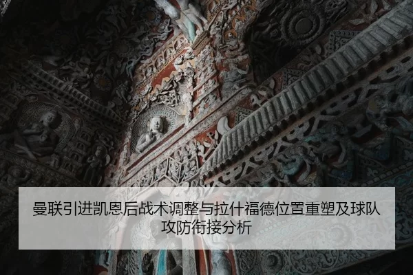 曼联引进凯恩后战术调整与拉什福德位置重塑及球队攻防衔接分析